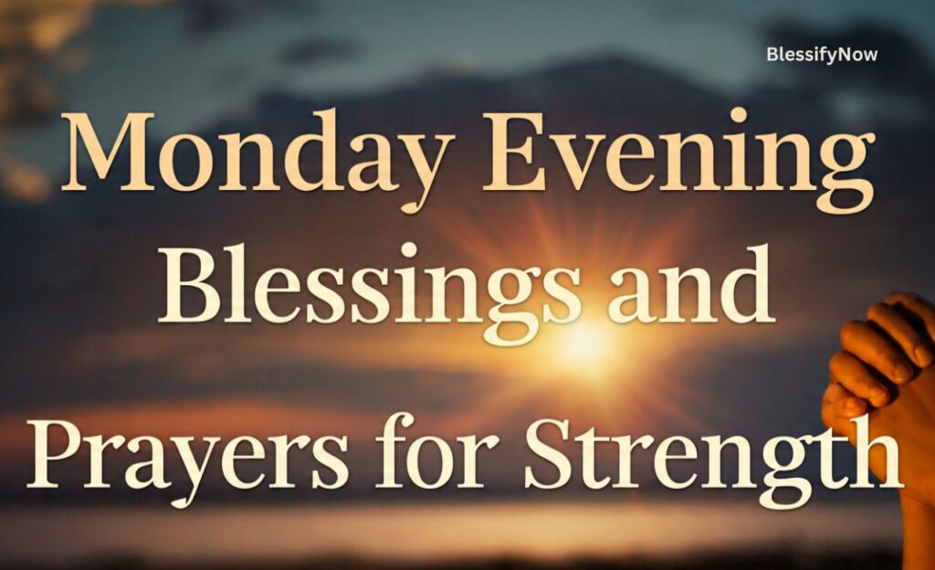 Monday Evening Blessings and Prayers for Strength